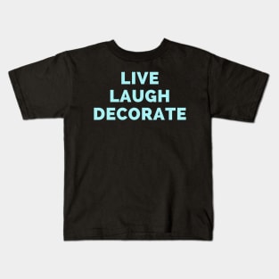 Live Laugh Decorate - Black And Blue Simple Font - Funny Meme Sarcastic Satire Kids T-Shirt